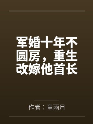 軍婚十年不圓房，重生改嫁他首長(zhǎng)