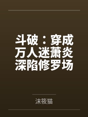 斗破：穿成萬(wàn)人迷蕭炎深陷修羅場(chǎng)