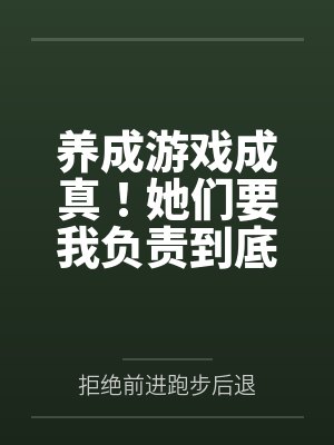 養(yǎng)成游戲成真！她們要我負(fù)責(zé)到底