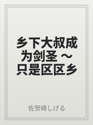 鄉(xiāng)下大叔成為劍圣 ～只是區(qū)區(qū)鄉(xiāng)下劍術(shù)師傅，成大器的弟子們卻不肯放過我～