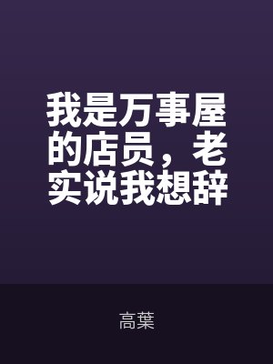 我是萬(wàn)事屋的店員，老實(shí)說(shuō)我想辭職了by高葉